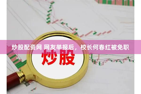 炒股配资网 网友举报后，校长何春红被免职