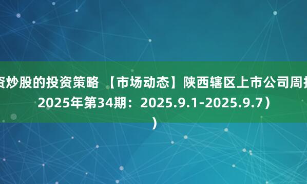 配资炒股的投资策略 【市场动态】陕西辖区上市公司周报（2025年第34期：2025.9.1-2025.9.7）